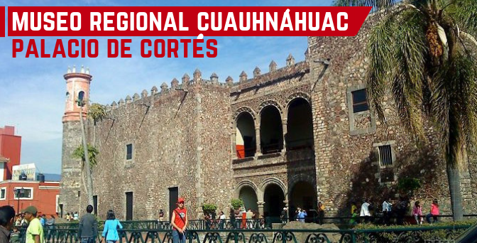 Museo Regional Cuauhnáhuac – Palacio de Cortés